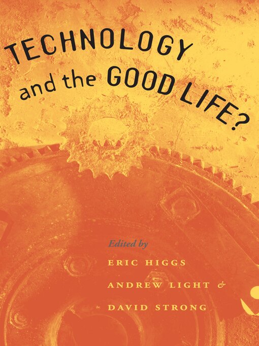 Title details for Technology and the Good Life? by Eric Higgs - Available